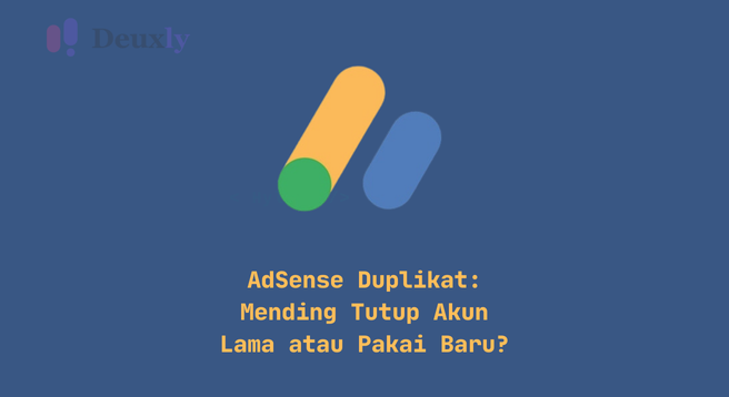 AdSense Duplikat: Mending Tutup Akun Lama atau Pakai Baru?